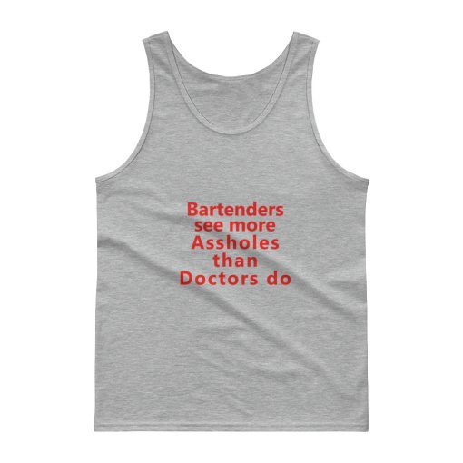 Bartenders see more Assholes than Doctor Tank top