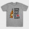 Beer Never Broke My Heart T shirt