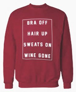 Bra off hair up sweats on wine gone Sweatshirt