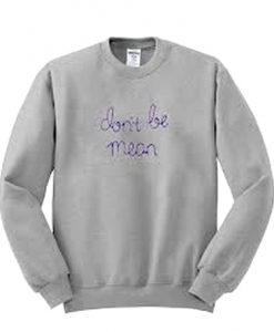 Dont Be Mean sweatshirt