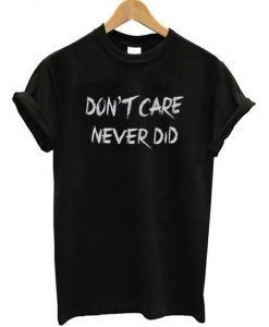 Don't Care Never Did T-Shirt