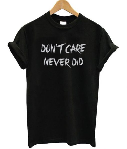 Don't Care Never Did T-Shirt
