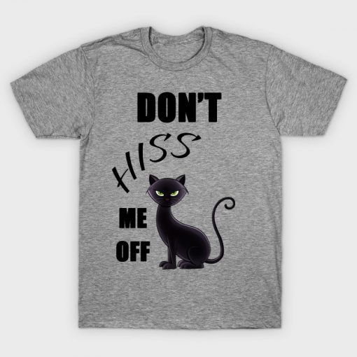 Dont Hiss Me Off Cat T Shirt