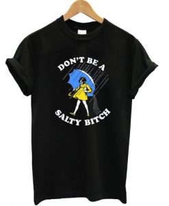 Don’t Be A Salty Bitch T Shirt