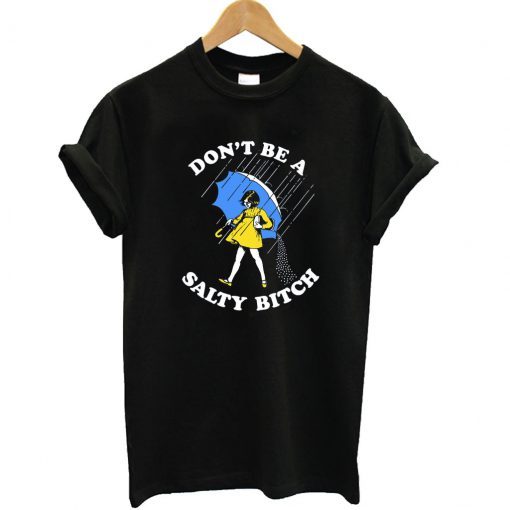 Don’t Be A Salty Bitch T Shirt