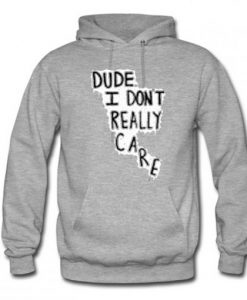Dude I Don’t Really Care Quote Hoodie