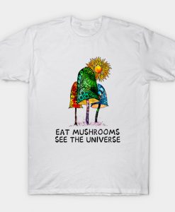 Eat Mushrooms See The Universe t-shirt