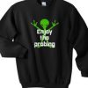 Enjoy The probing Sweatshirt