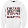 Floral Sweater Weather is Better Weather Sweatshirt