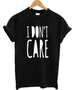 I Don't Care T-Shirt