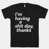 I Having a Shit Day T-shirt
