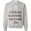 I Play volleyball because sweatshirt