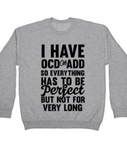 I have both OCD and ADD Sweatshirt