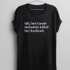 Idk but Carole definitelly killed her husband T-Shirt