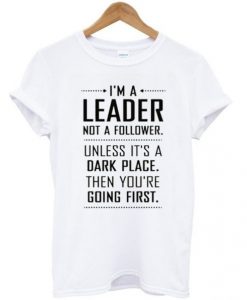 I'm a Leader Not a Follower Funny Quote T-shirt