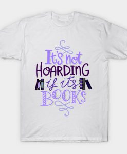 It Is Not Hoarding If Its Books T Shirt