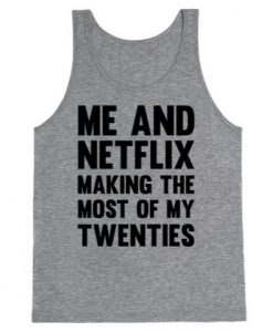 Me And Netflix Making The Most Of My Twenties tanktop