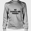 Me Overreacting Probably Sweatshirt