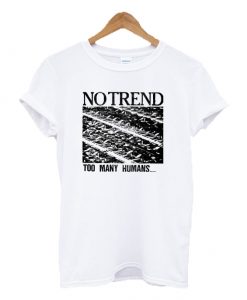 No Trend Too Many Humans T-shirt