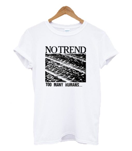 No Trend Too Many Humans T-shirt