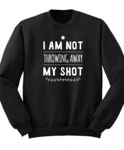 Not Throwing Away My Shot Hamilton Sweatshirt