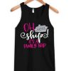 Oh Ship is A Family Trip Tanktop