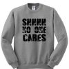 Shhhh No One Cares Sweatshirt