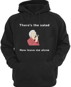 There’s the salad now leave me alone Hoodie