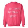 Ye Must be Born Again Sweatshirt