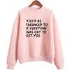 You’d Be Paranoid To If Everyone sweatshirt