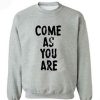 come as you are sweatshirt