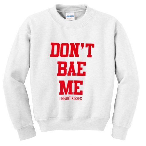 don’t bae me sweatshirt