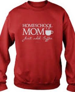 home school mom just add coffee sweatshirt