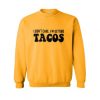 i don’t care i’m getting tacos sweatshirt