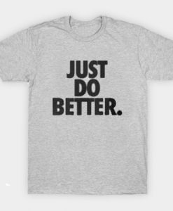 just do it better shirt