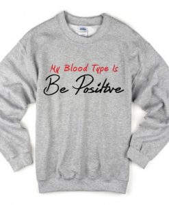 My Blood Type is be positive sweater