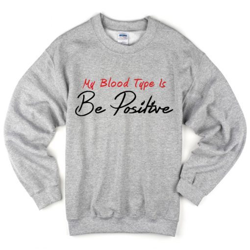 My Blood Type is be positive sweater