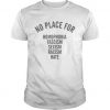 no place for homophobia facism shirt