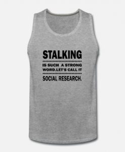 stalking is such a strong word tanktop