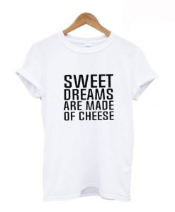 sweet dream are made of cheeseT Shirt