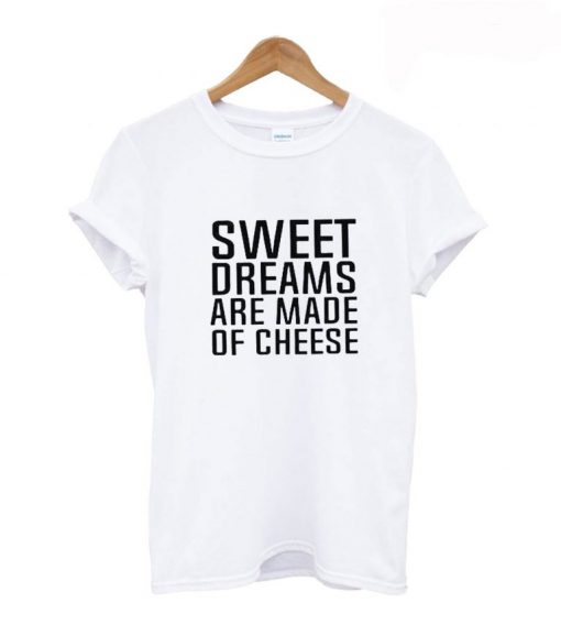 sweet dream are made of cheeseT Shirt