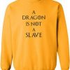 A Dragon Is Not A slave sweatshirt