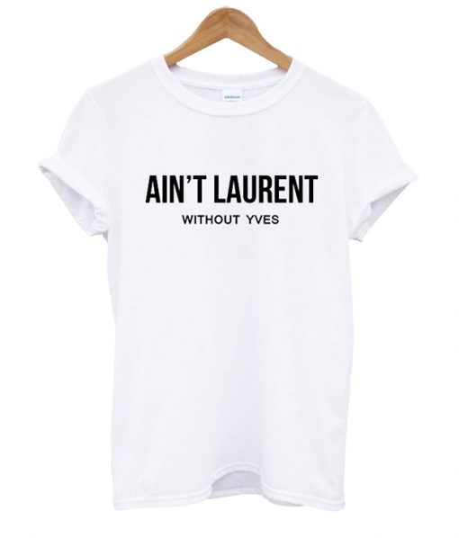 Ain’t Laurent Without Yves T shirt