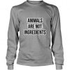 Animal are not ingredients sweatshirt