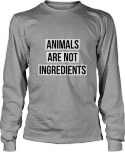 Animal are not ingredients sweatshirt