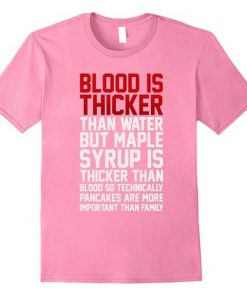 Blood Is Thicker Than Water But T Shirt