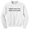 Create like a god Work Like A Slave Sweatshirt