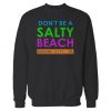 Dont Be A Salty Beach sweatshirt