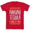 Hakuna Tequila Means T Shirt