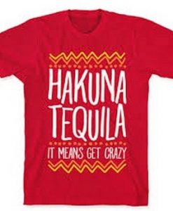 Hakuna Tequila Means T Shirt